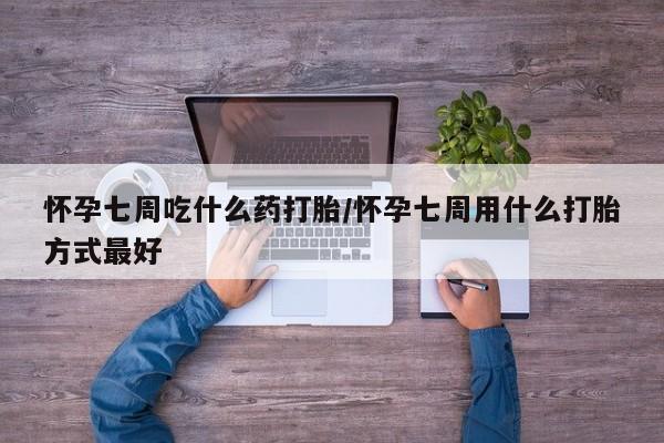 堕胎药微信有谁买微信怀孕七周吃什么药打胎/怀孕七周用什么打胎方式最好