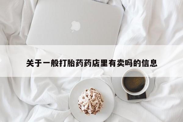 堕胎药微信有谁买微信关于一般打胎药药店里有卖吗的信息