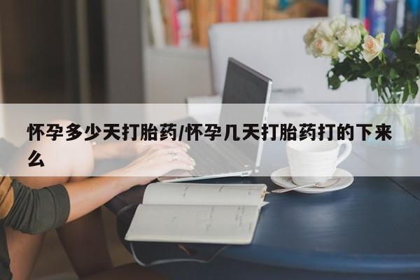 堕胎药微信有谁买微信怀孕多少天打胎药/怀孕几天打胎药打的下来么
