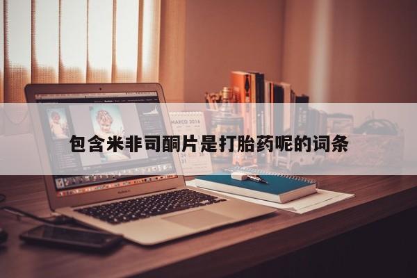 堕胎药微信有谁买微信包含米非司酮片是打胎药呢的词条