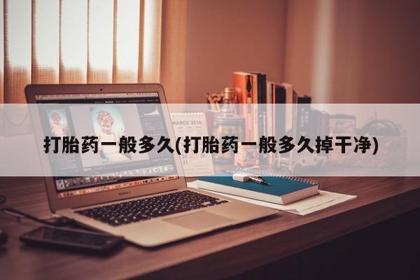 堕胎药微信有谁买微信打胎药一般多久(打胎药一般多久掉干净)