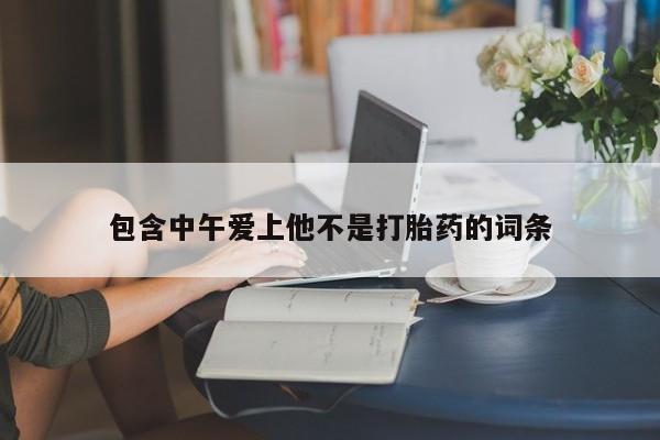 堕胎药微信有谁买微信包含中午爱上他不是打胎药的词条