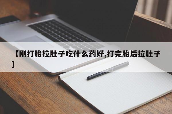 堕胎药微信有谁买微信【刚打胎拉肚子吃什么药好,打完胎后拉肚子】