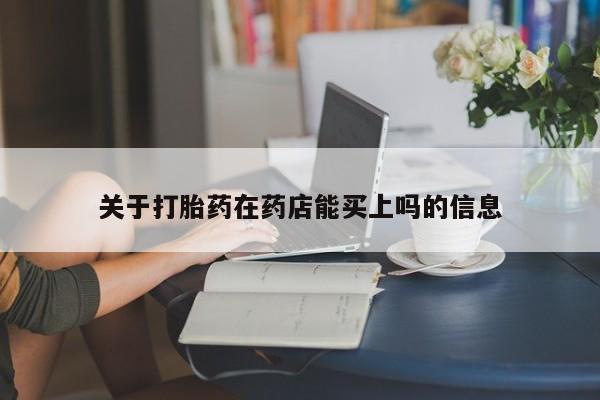 堕胎药微信有谁买微信关于打胎药在药店能买上吗的信息