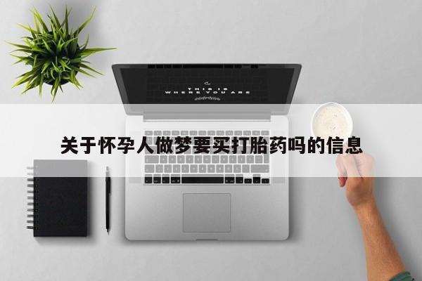 堕胎药微信有谁买微信关于怀孕人做梦要买打胎药吗的信息